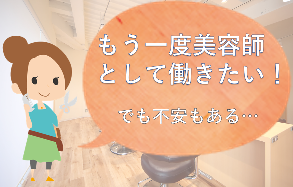 もう一度美容師として働きたい！でも不安はありますよね...
