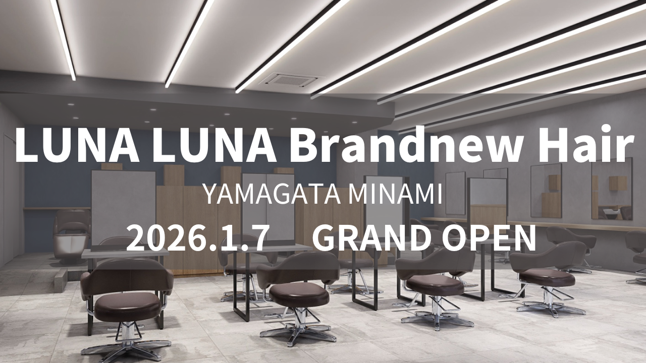LUNA LUNA Brandnew Hair 山形南店が2026年1月7日(水)にNEWオープン☆
